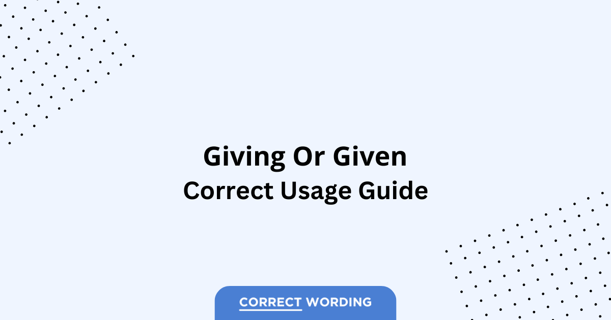 Giving vs. Given - Which is Correct?