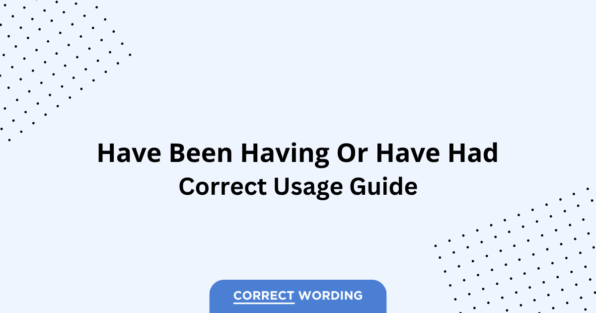 Have Been Having vs. Have Had - Which is Correct?