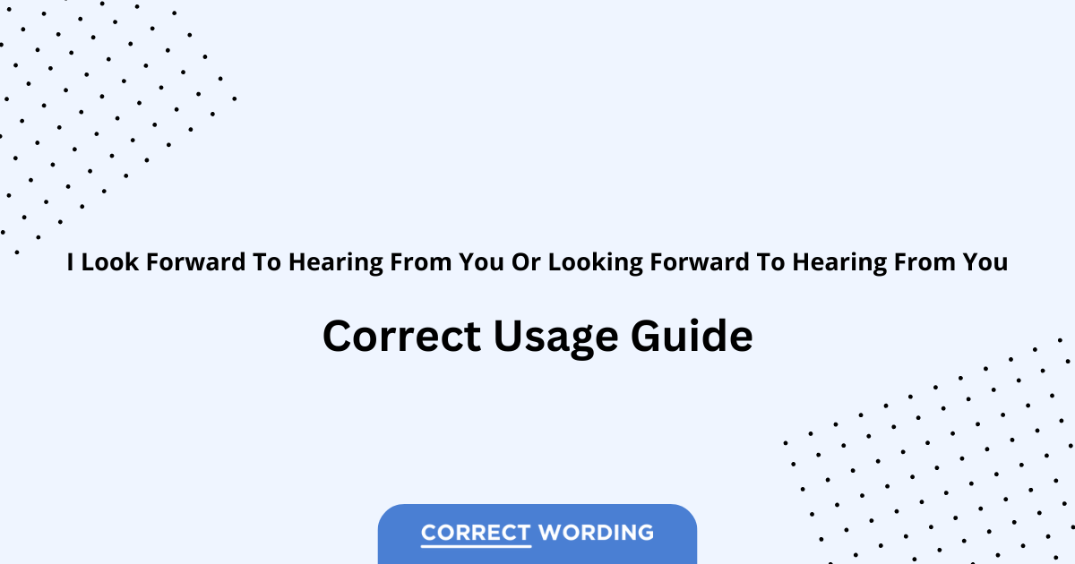 I Look Forward to Hearing from You vs. Looking Forward to Hearing from You - Which is Correct?