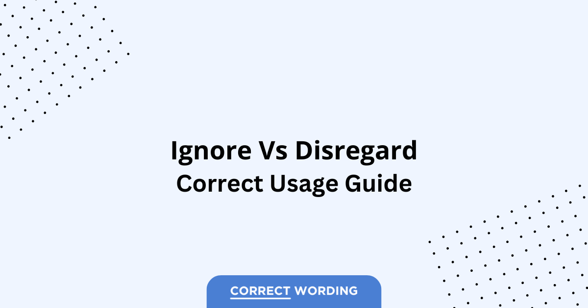 Ignore vs. Disregard – Which is Correct?