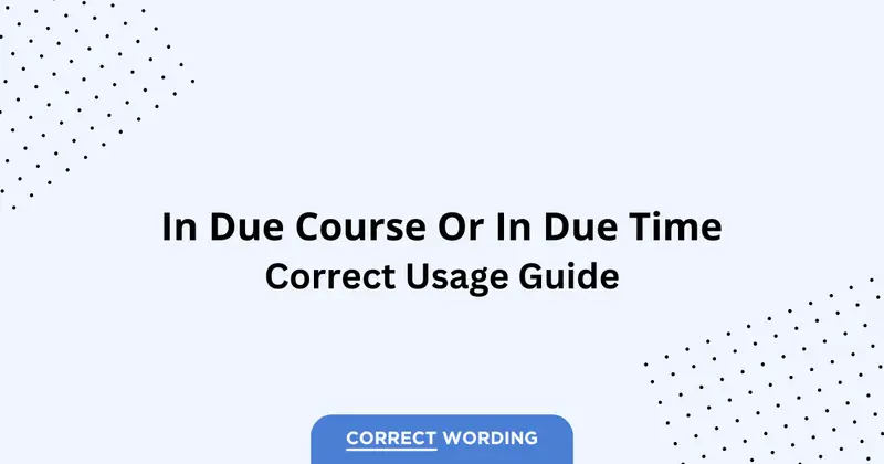 In Due Course vs. In Due Time - Which is Correct?