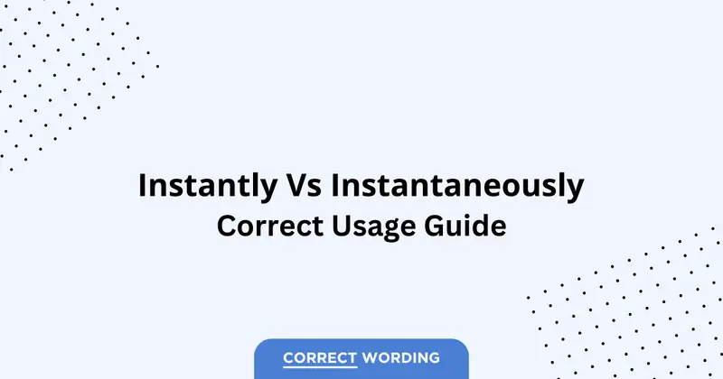 Instantly vs. Instantaneously – Which is Correct?