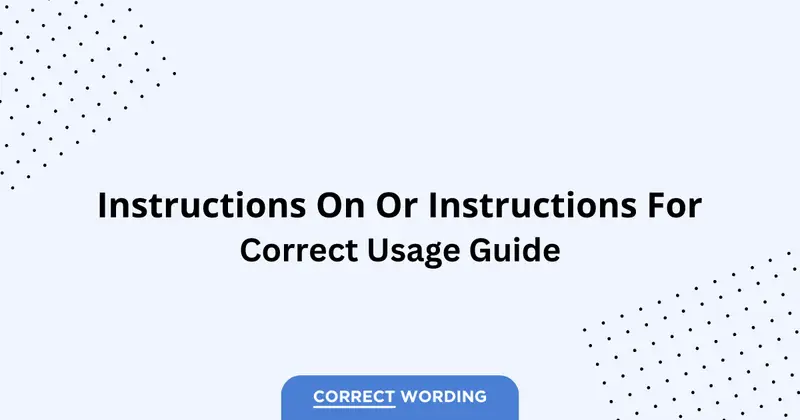 Instructions On vs. Instructions For - Which is Correct?