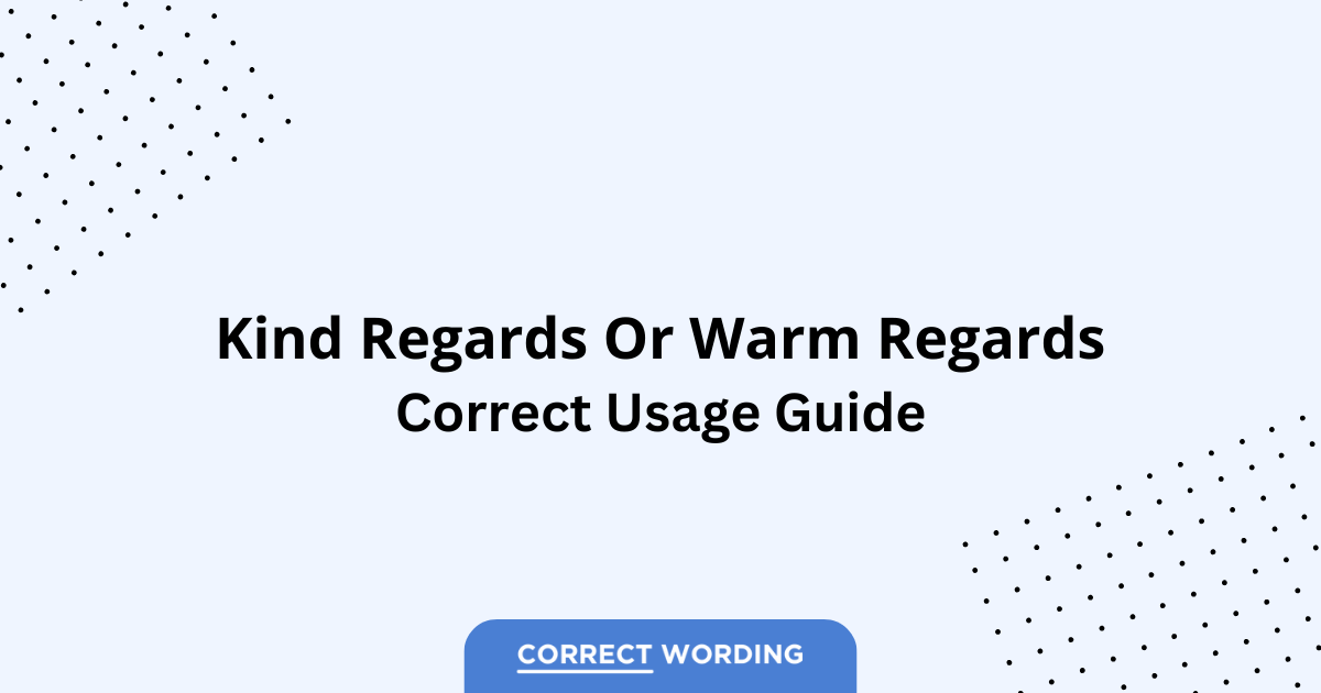 Kind Regards vs. Warm Regards - Which is Correct?