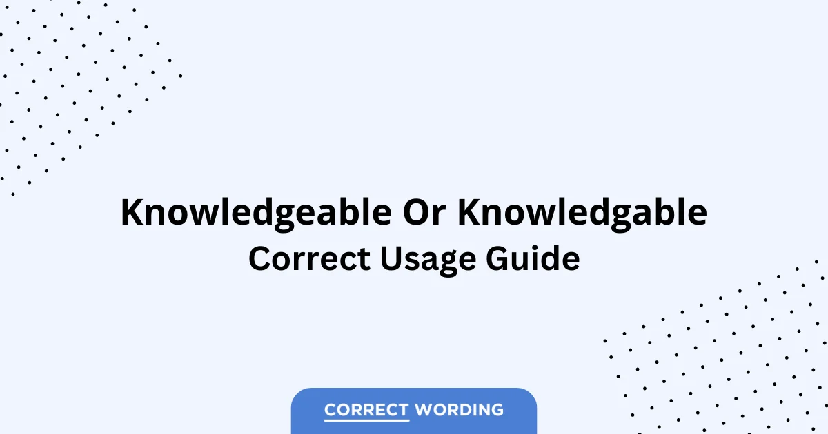 Knowledgeable vs. Knowledgable - Which is Correct?
