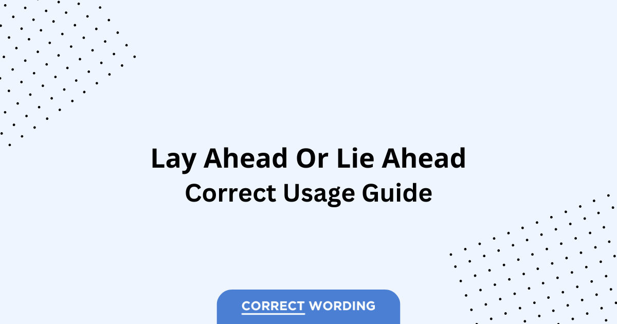 Lie Ahead vs. Lay Ahead - Which is Correct?