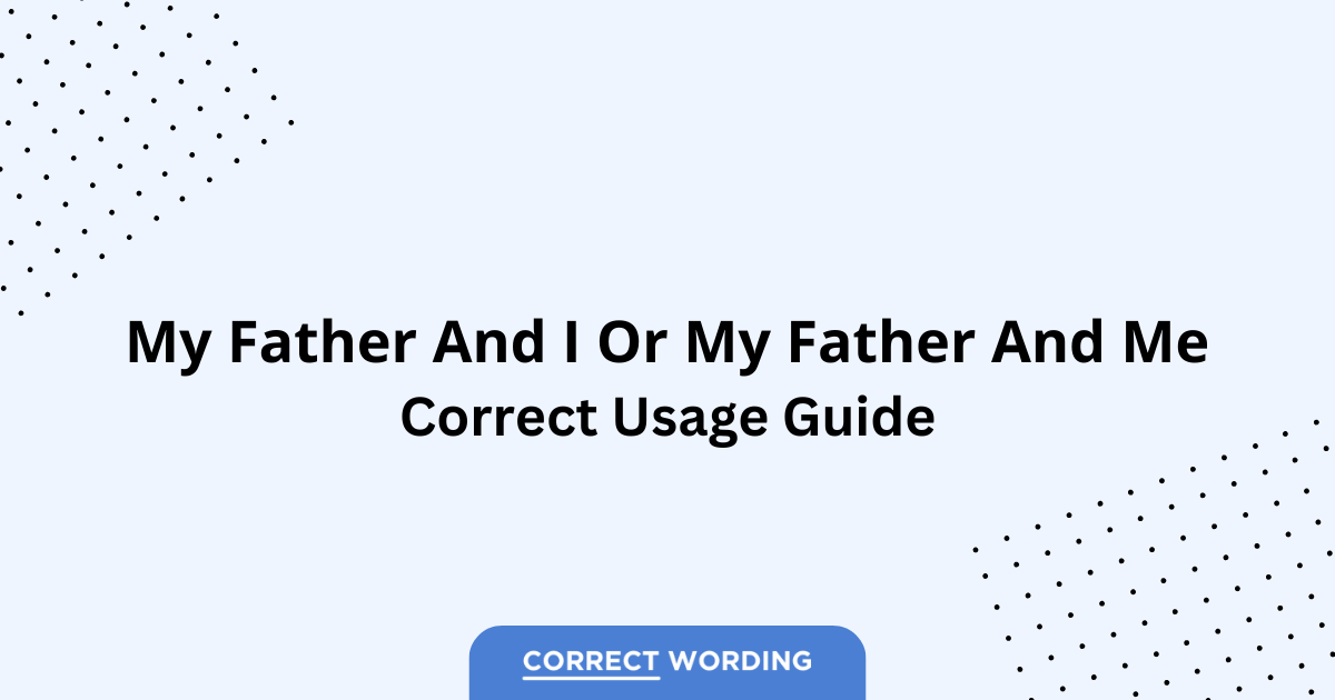 My Father and I vs. My Father and Me - Which is Correct?