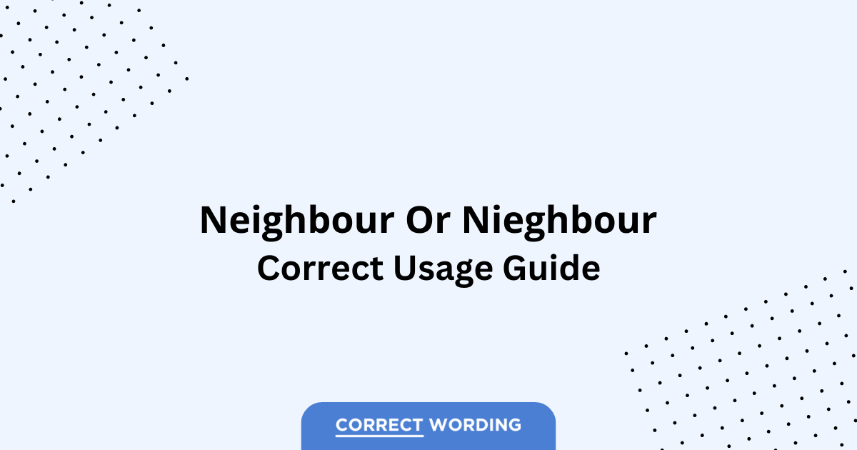 Neighbour vs. Nieghbour - Which is Correct?