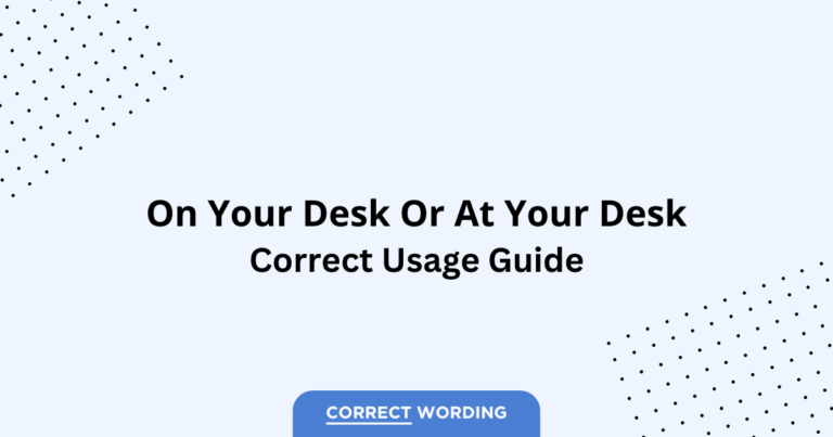 On Your Desk vs. At Your Desk - Which is Correct?