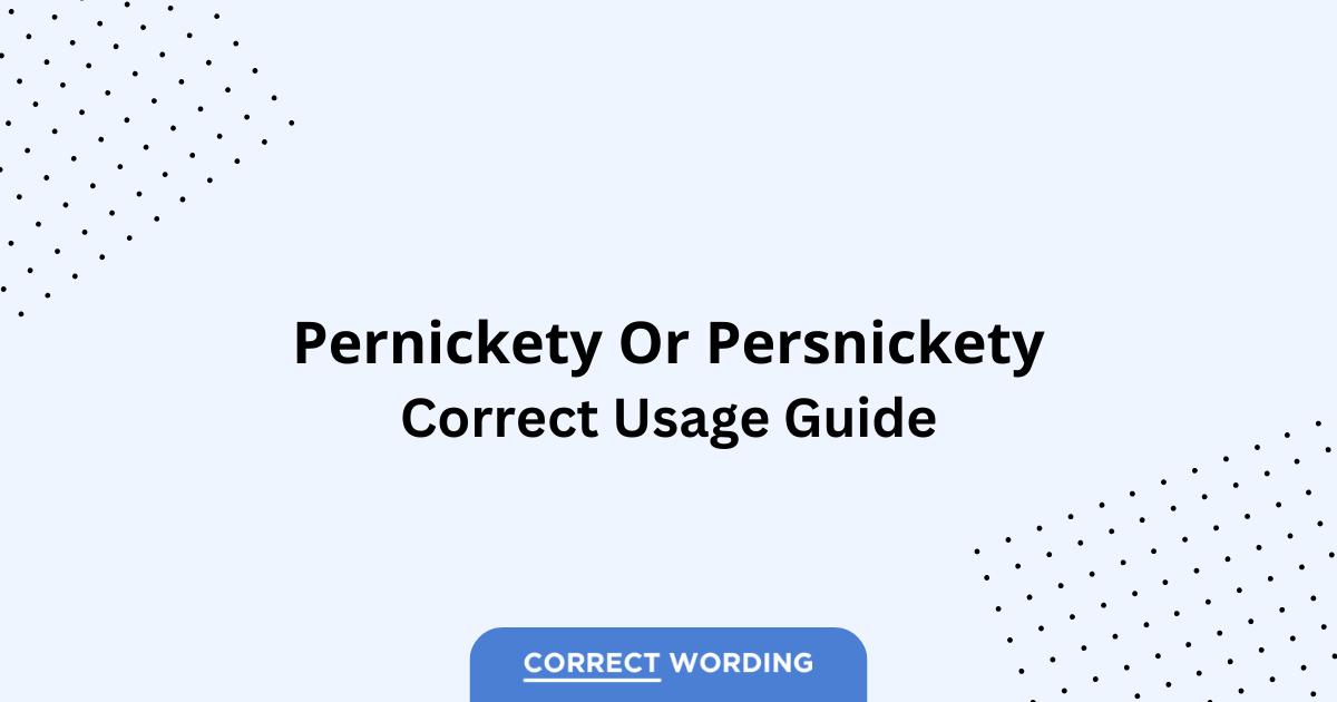 Pernickety vs. Persnickety - Which is Correct?
