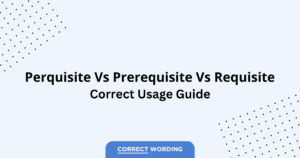 Requisite Examples Perquisite vs. Prerequisite vs. Requisite - Which is Correct?