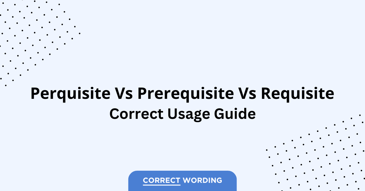 Perquisite vs. Prerequisite vs. Requisite - Which is Correct?