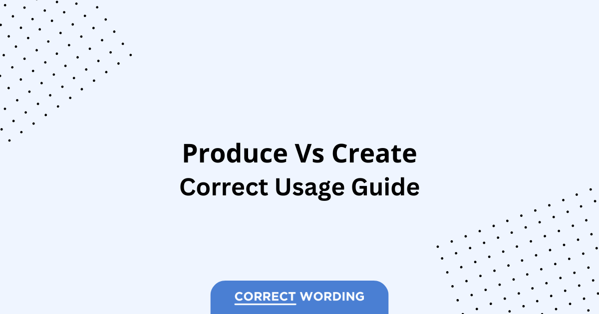 Produce vs. Create - Which is Correct?