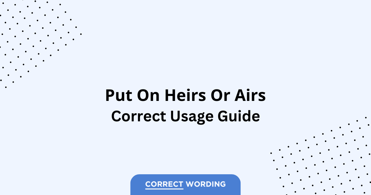 Put on Heirs vs. Put on Airs - Which is Correct?