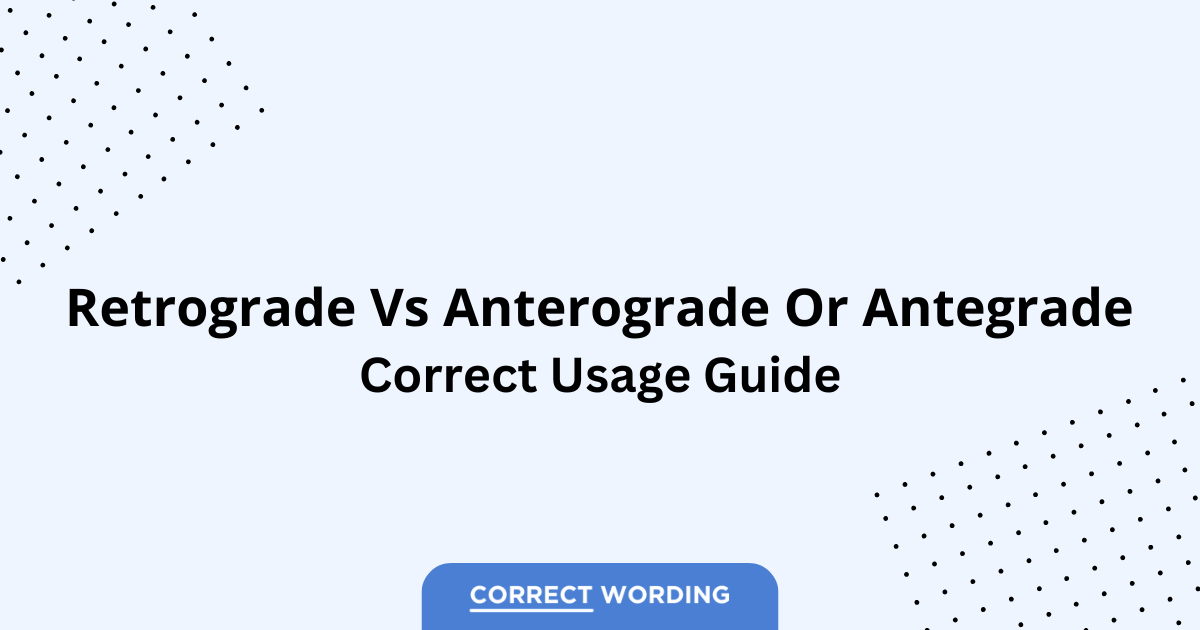 Retrograde vs. Anterograde vs. Antegrade - Which is Correct?