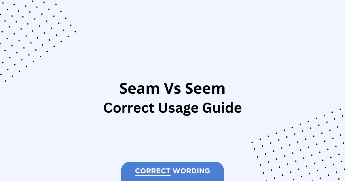 Seam vs. Seem – Which is Correct?