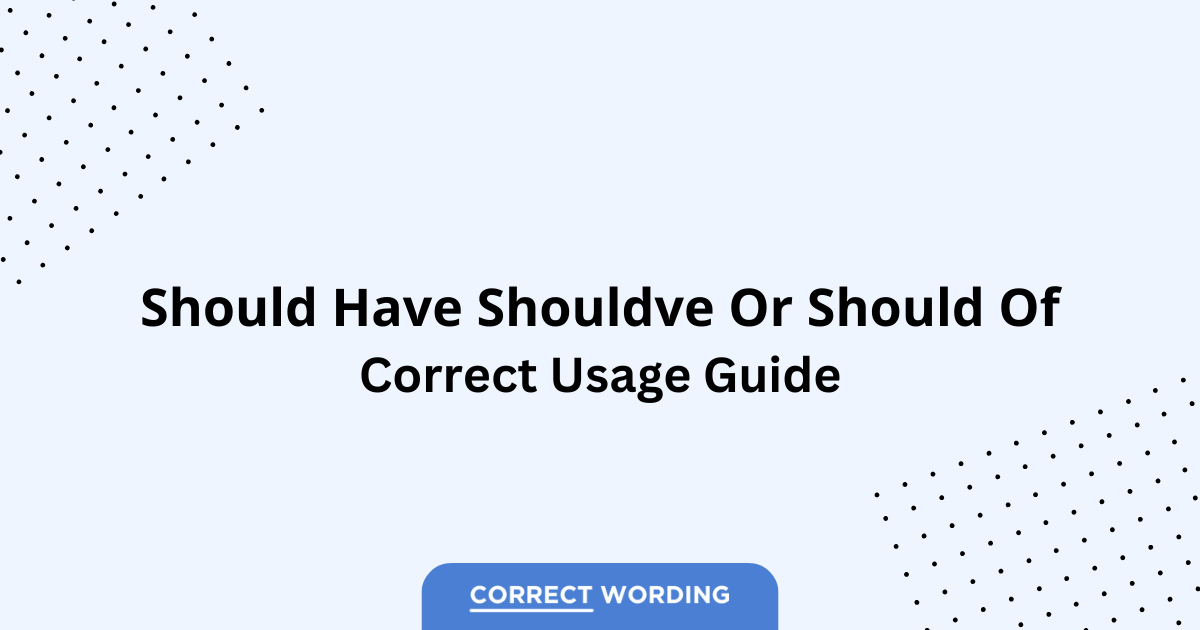 Should Have vs. Should’ve vs. Should Of – Which is Correct?