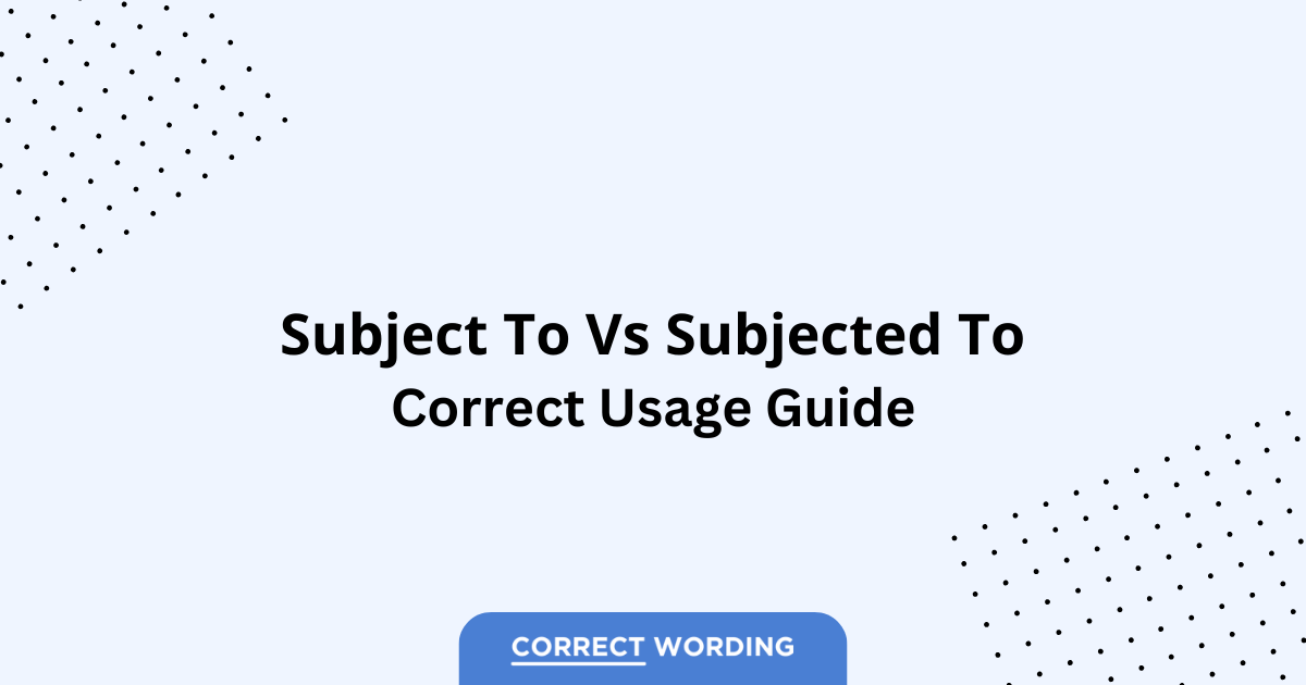 Subject to vs. Subjected to - Which is Correct?