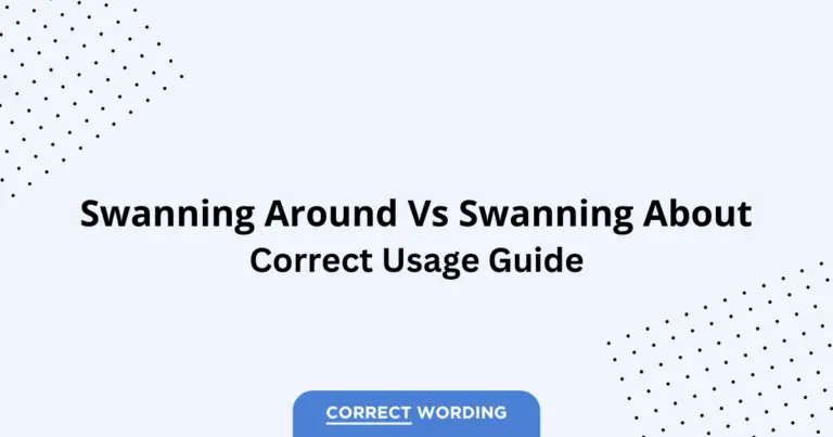 Swanning Around vs. Swanning About - Which is Correct?