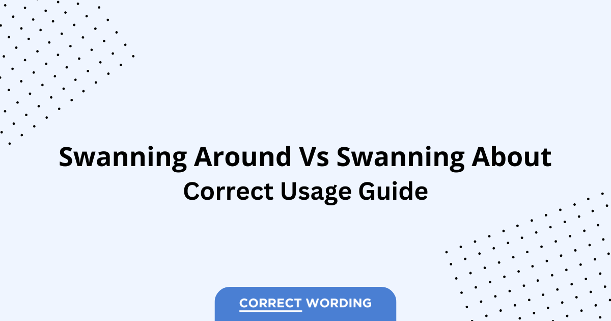 Swanning Around vs. Swanning About - Which is Correct?