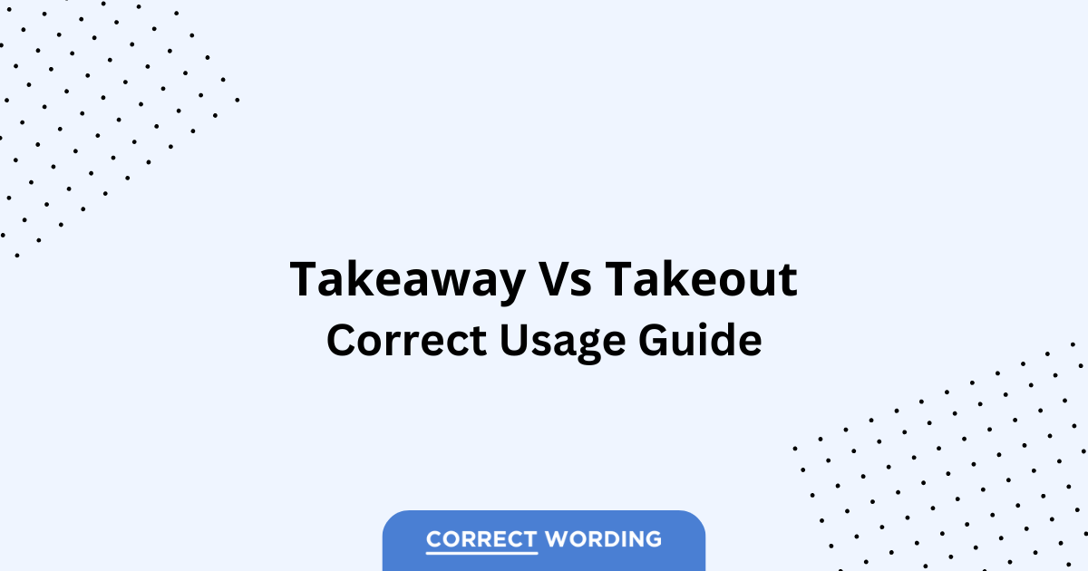 Takeaway vs. Takeout – Which is Correct?