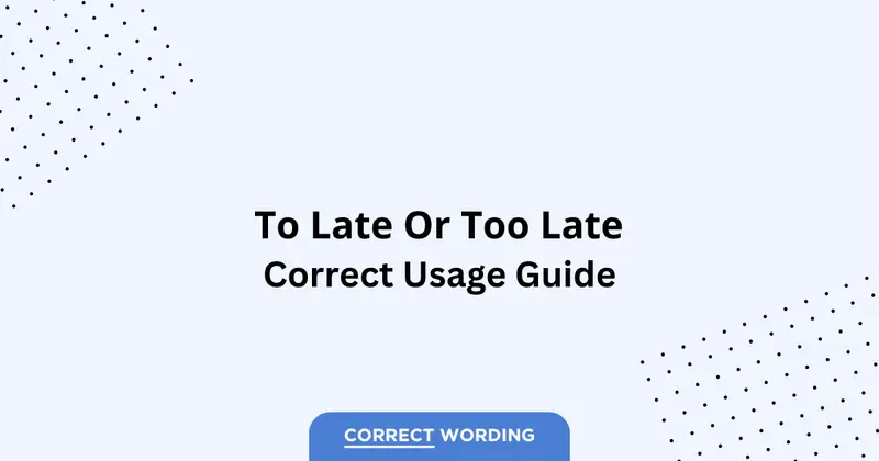 To Late vs. Too Late – Which is Correct?