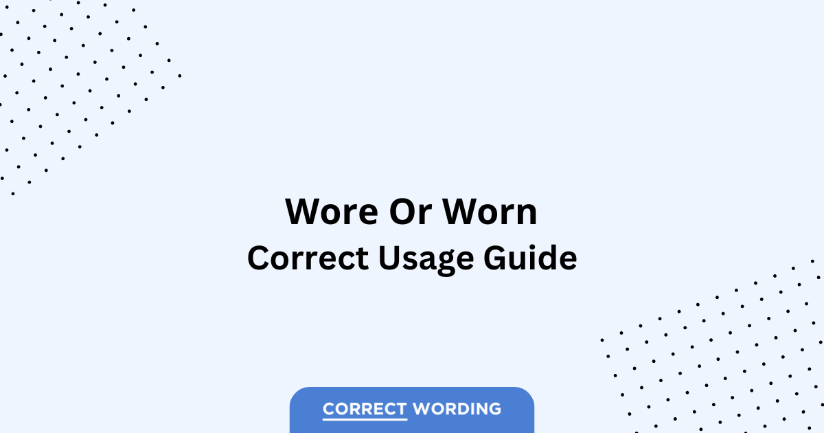 Wore vs. Worn – Which is Correct?