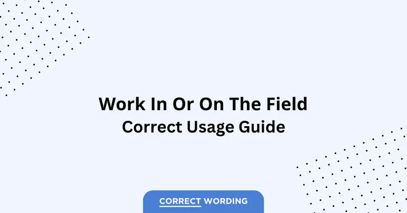 Work In The Field vs. Work On The Field - Which is Correct?
