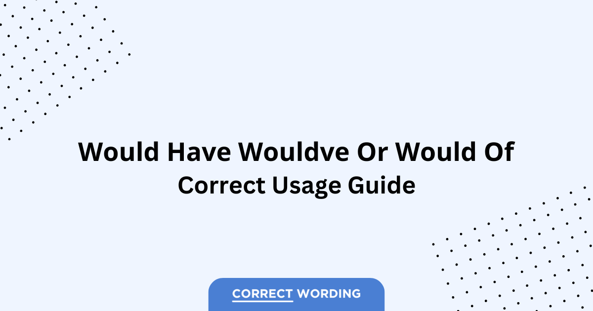 Would Have vs. Would’ve vs. Would Of – Which is Correct?