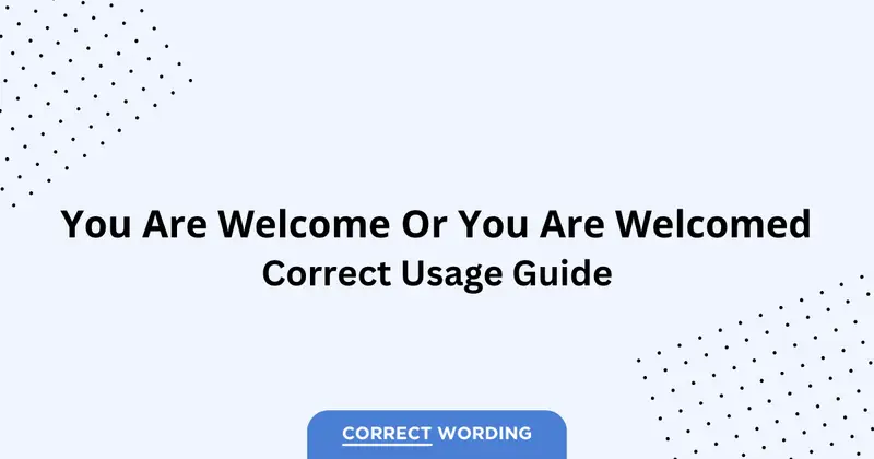You Are Welcome vs. You Are Welcomed - Which is Correct?