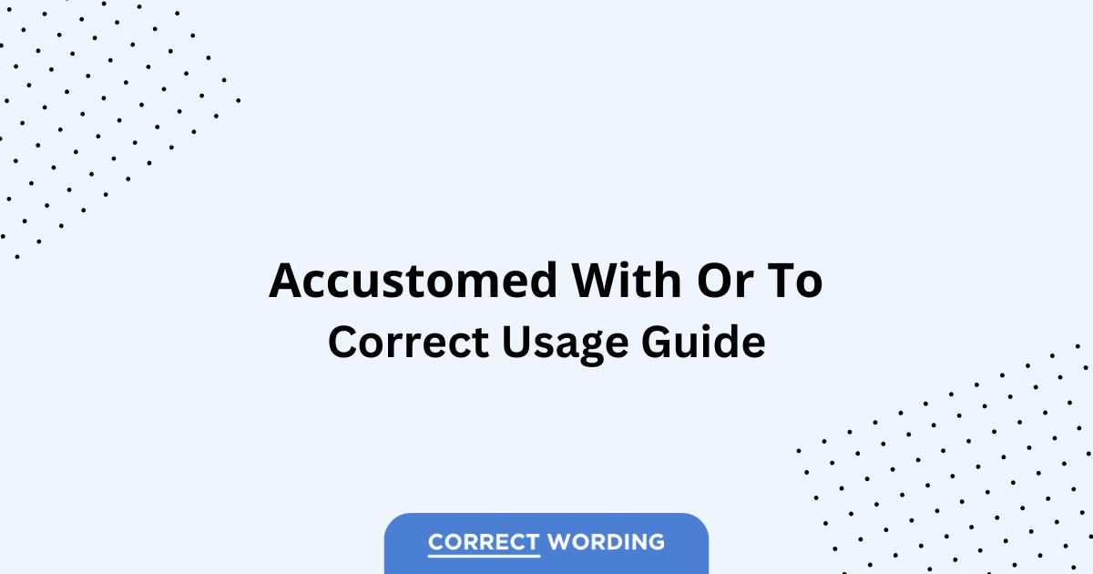 Accustomed with vs. Accustomed to - Which is Correct?