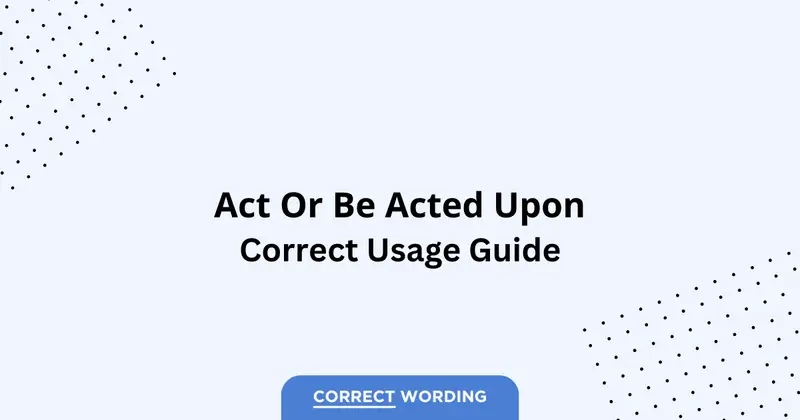 Act vs. Be Acted Upon - Which is Correct?