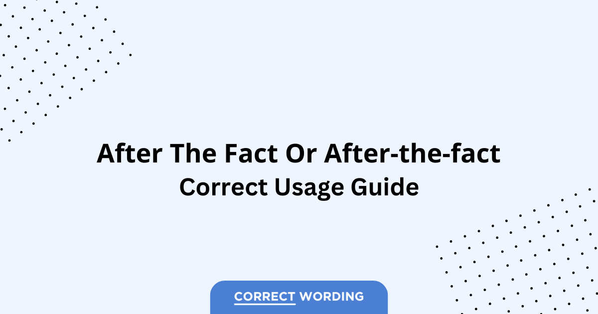 After the Fact vs. After-the-Fact - Which is Correct?