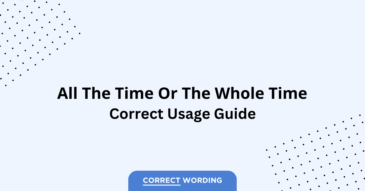 All the Time vs. The Whole Time - Which is Correct?