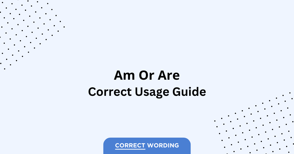 Am vs. Are - Which is Correct?
