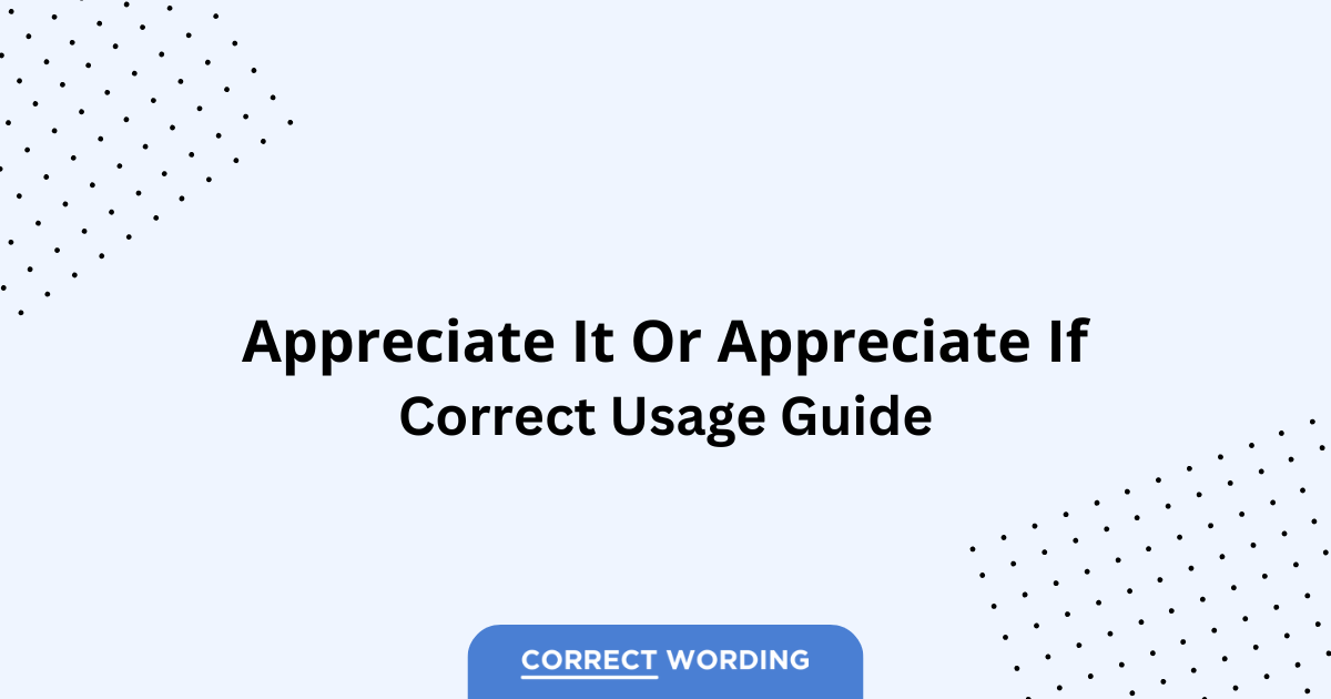 Appreciate It vs. Appreciate If - Which is Correct?