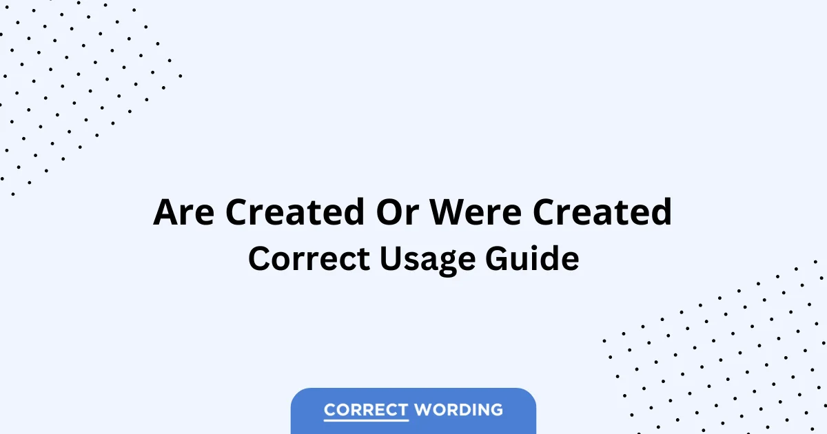 Are Created vs. Were Created – Which is Correct?