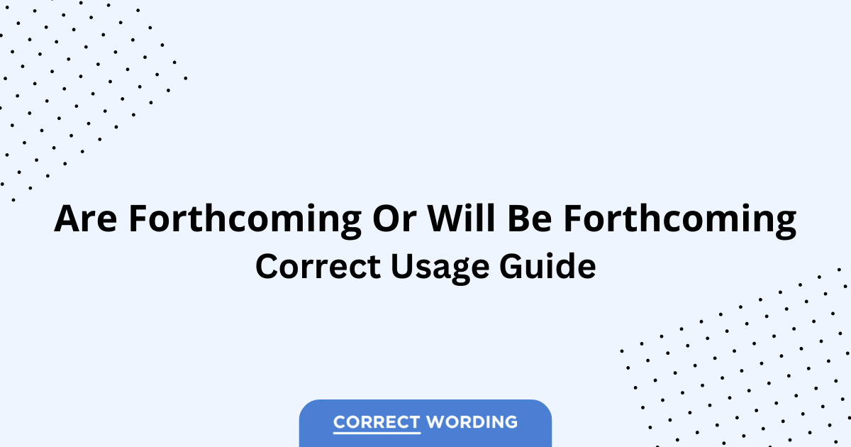 Are Forthcoming vs. Will Be Forthcoming - Which is Correct?