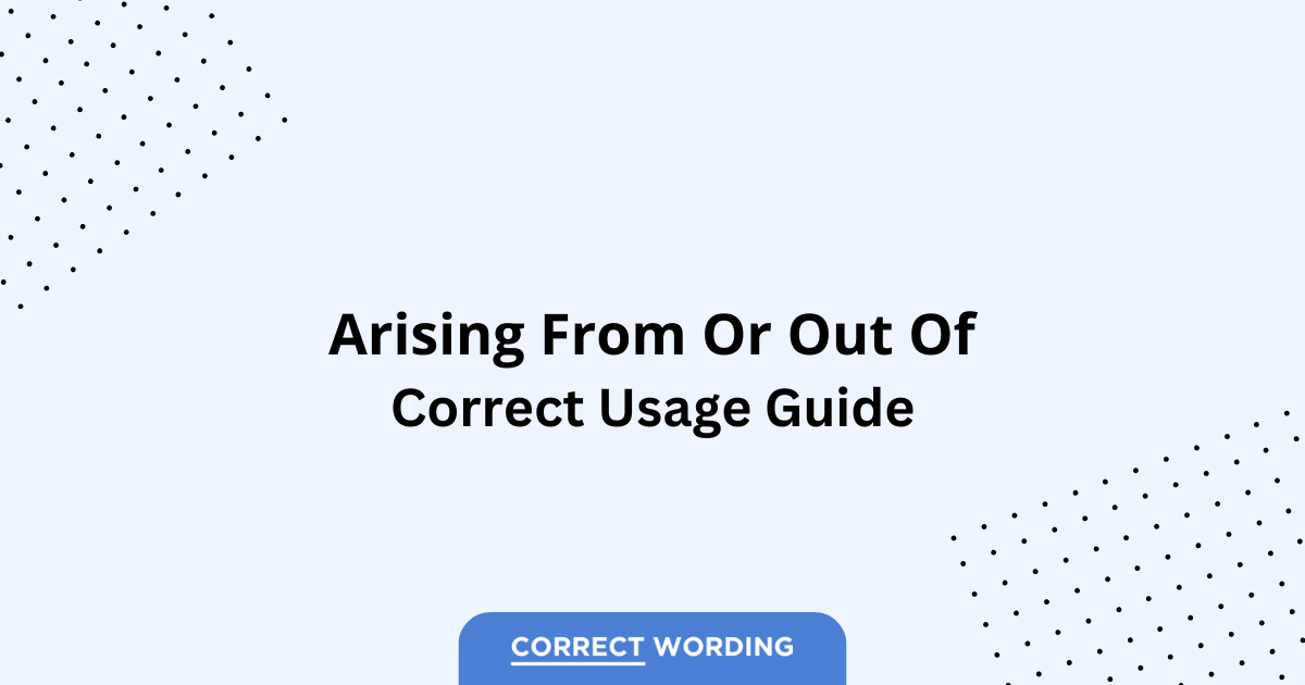 Arising from vs. Arising out of - Which is Correct?