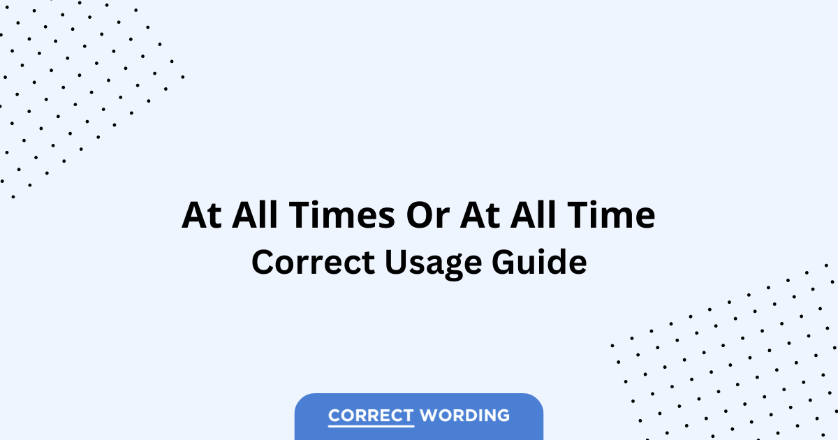 At All Times vs. At All Time – Which is Correct?