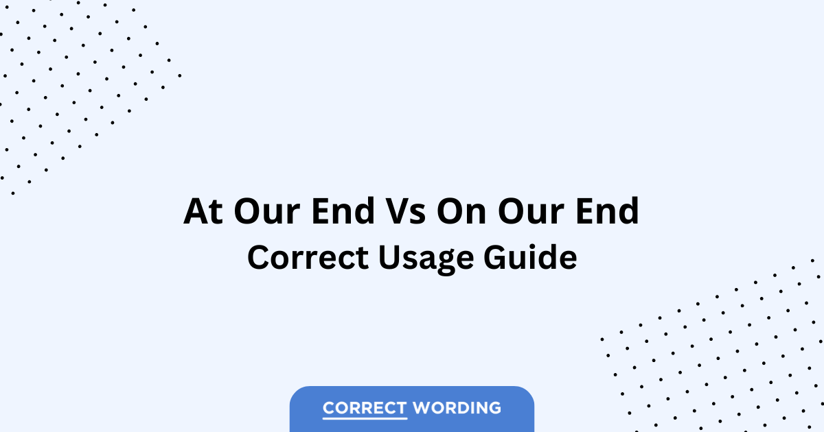 At Our End vs. On Our End - Which is Correct?