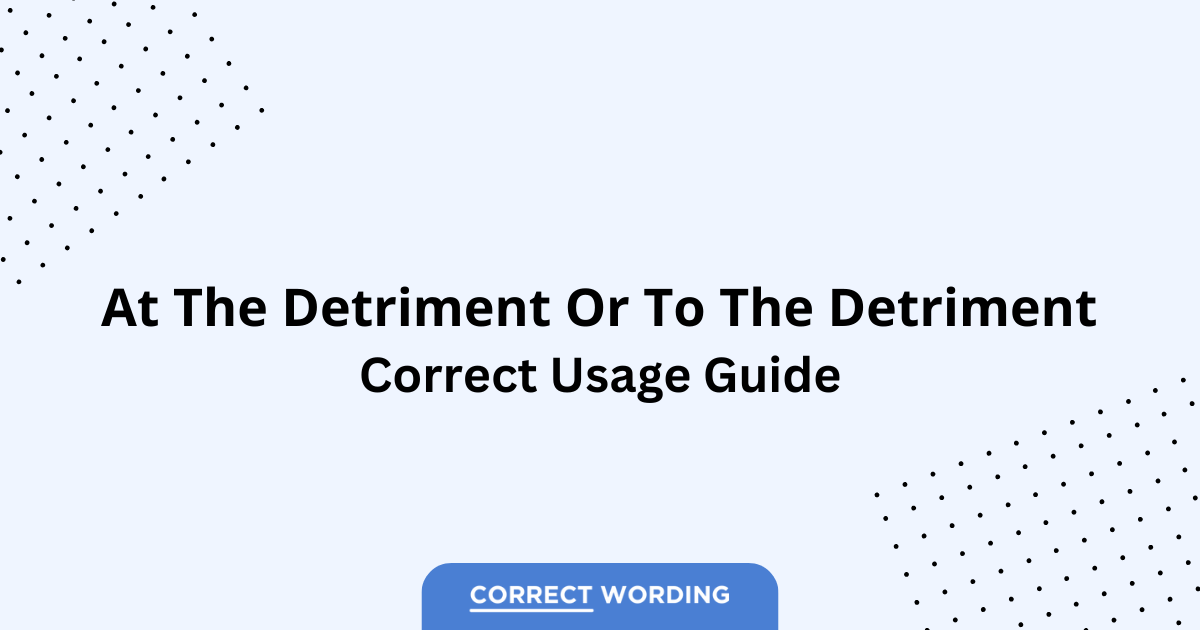 At the Detriment vs. To the Detriment - Which is Correct?