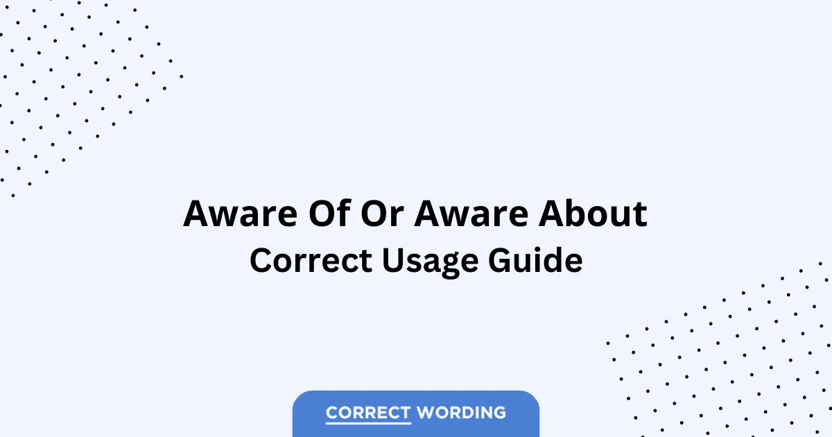 Aware of vs. Aware about - Which is Correct?