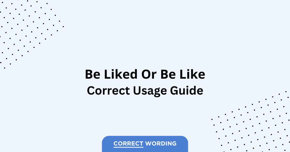 Be Liked vs. Be Like - Which is Correct?