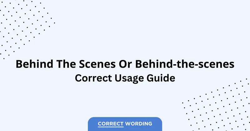 Behind the Scenes vs. Behind-the-Scenes - Which is Correct?