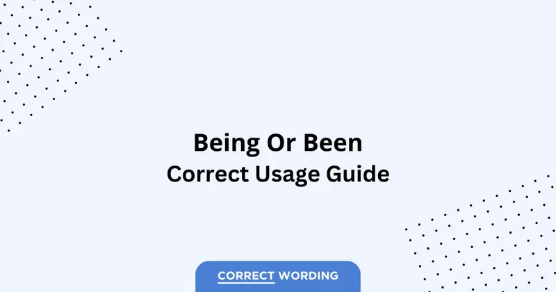 Being vs. Been - Which is Correct?