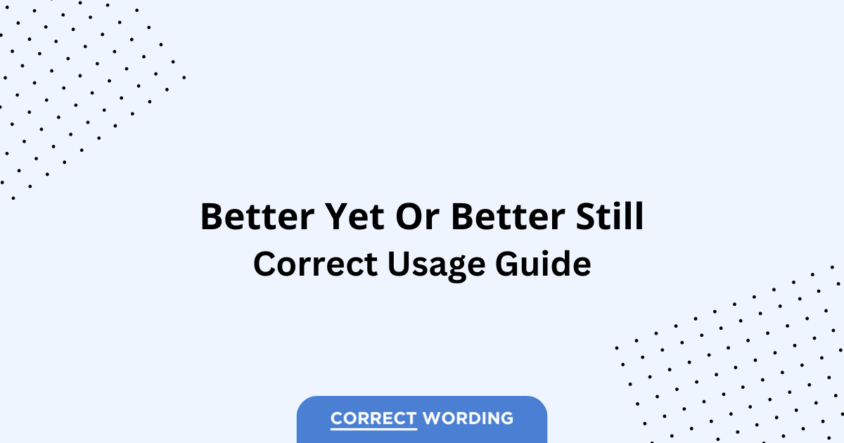 Better Yet vs. Better Still - Which is Correct?