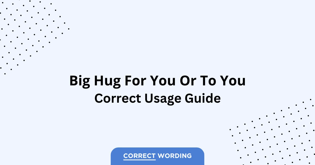 Big Hug for You vs. Big Hug to You - Which is Correct?