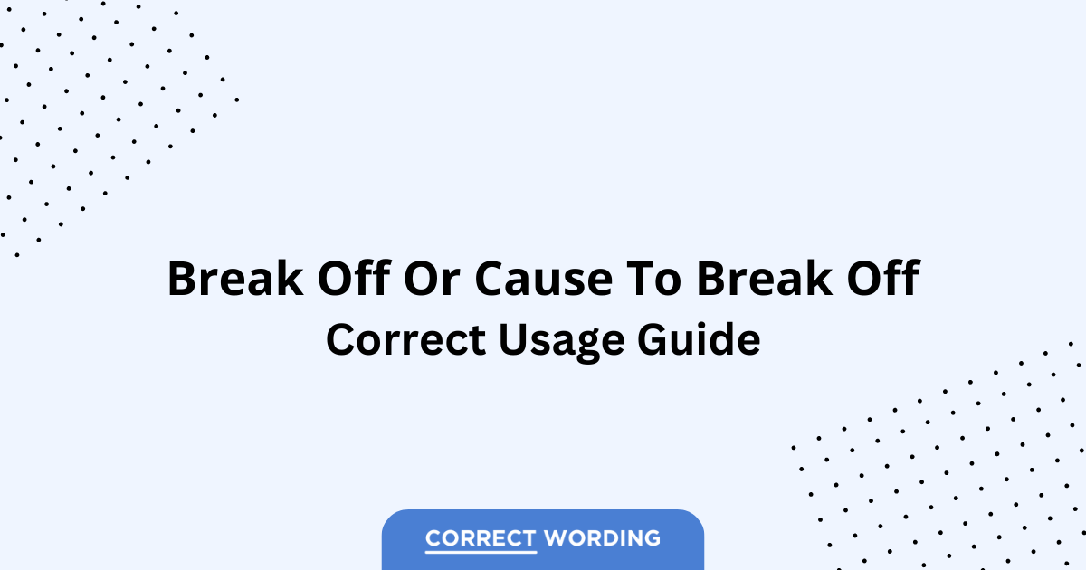 Break Off vs. Cause to Break Off - Which is Correct?