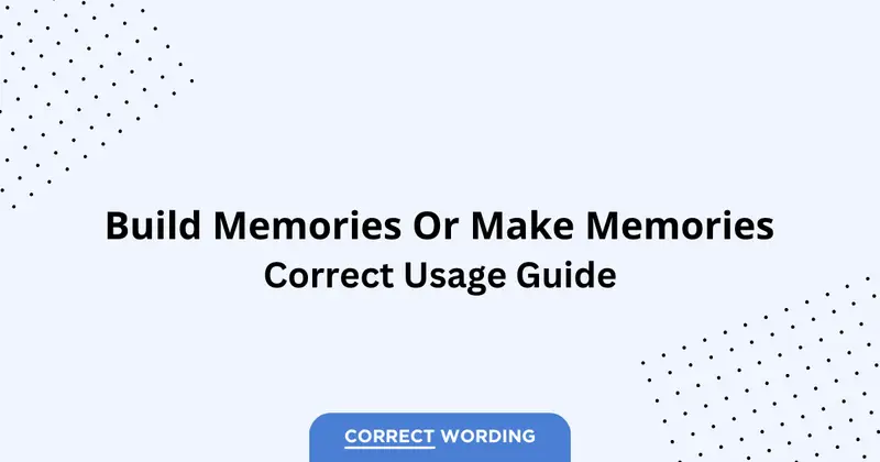 Build Memories vs. Make Memories - Which is Correct?